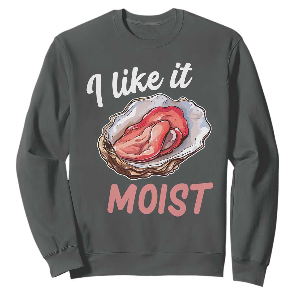 I Like It Moist Oyster Funny Offensive Sweatshirt Inappropriate Adult Humor TS02 Dark Heather Print Your Wear