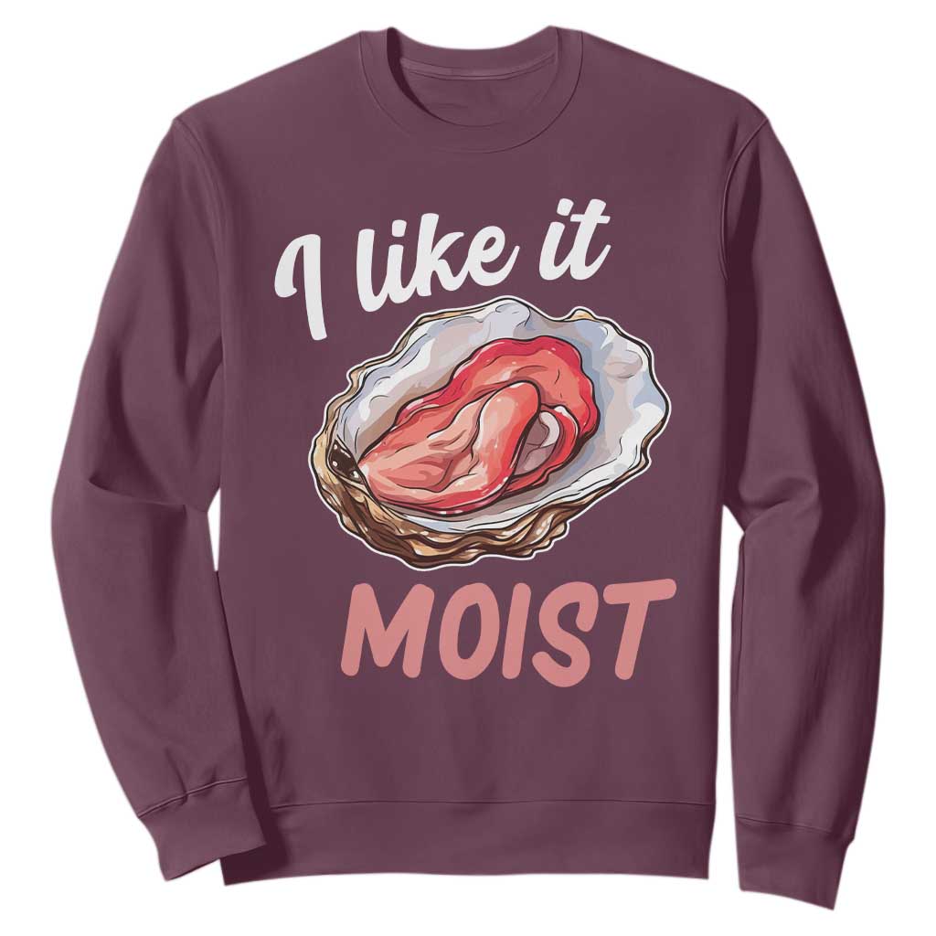 I Like It Moist Oyster Funny Offensive Sweatshirt Inappropriate Adult Humor TS02 Maroon Print Your Wear