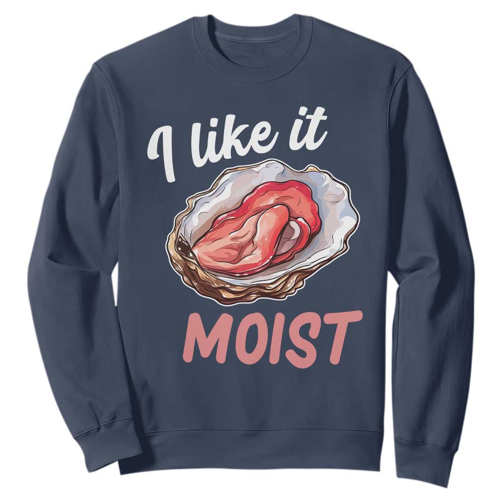 I Like It Moist Oyster Funny Offensive Sweatshirt Inappropriate Adult Humor TS02 Navy Print Your Wear
