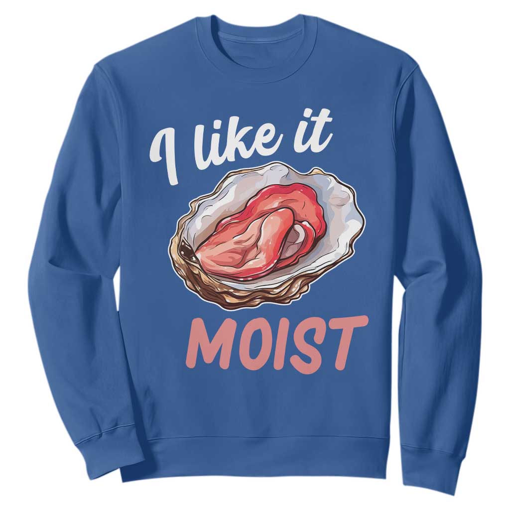 I Like It Moist Oyster Funny Offensive Sweatshirt Inappropriate Adult Humor TS02 Royal Blue Print Your Wear