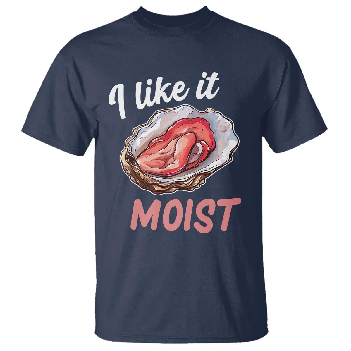 I Like It Moist Oyster Funny Offensive T Shirt Inappropriate Adult Humor TS02 Navy Print Your Wear