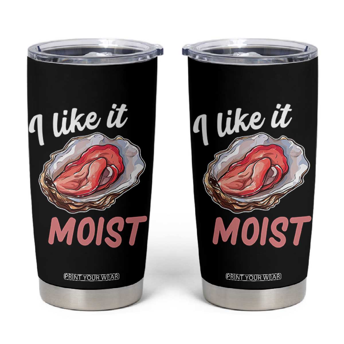 I Like It Moist Oyster Funny Offensive Tumbler Cup Inappropriate Adult Humor TS02 Black Print Your Wear