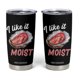 I Like It Moist Oyster Funny Offensive Tumbler Cup Inappropriate Adult Humor TS02 Black Print Your Wear