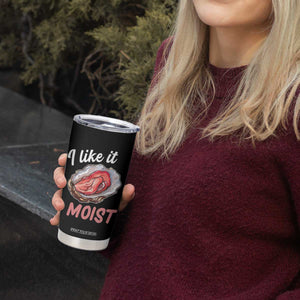 I Like It Moist Oyster Funny Offensive Tumbler Cup Inappropriate Adult Humor TS02 Print Your Wear