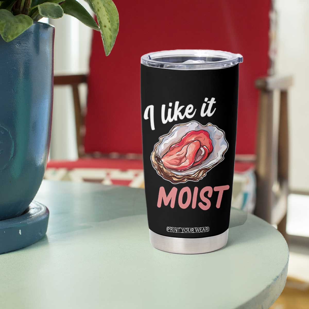 I Like It Moist Oyster Funny Offensive Tumbler Cup Inappropriate Adult Humor TS02 Print Your Wear