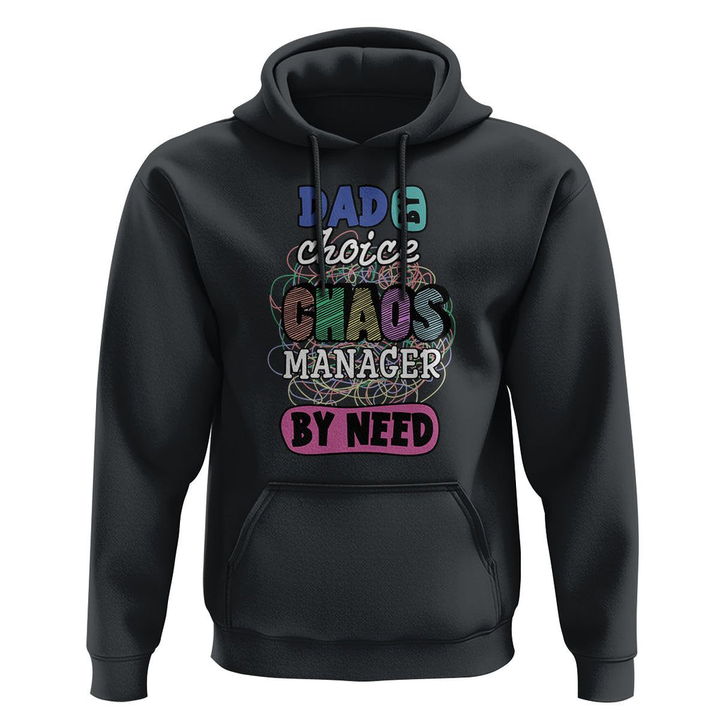 Funny Dad Hoodie Dad By Choice Chaos Manager By Need Father's Day TS02 Black Print Your Wear