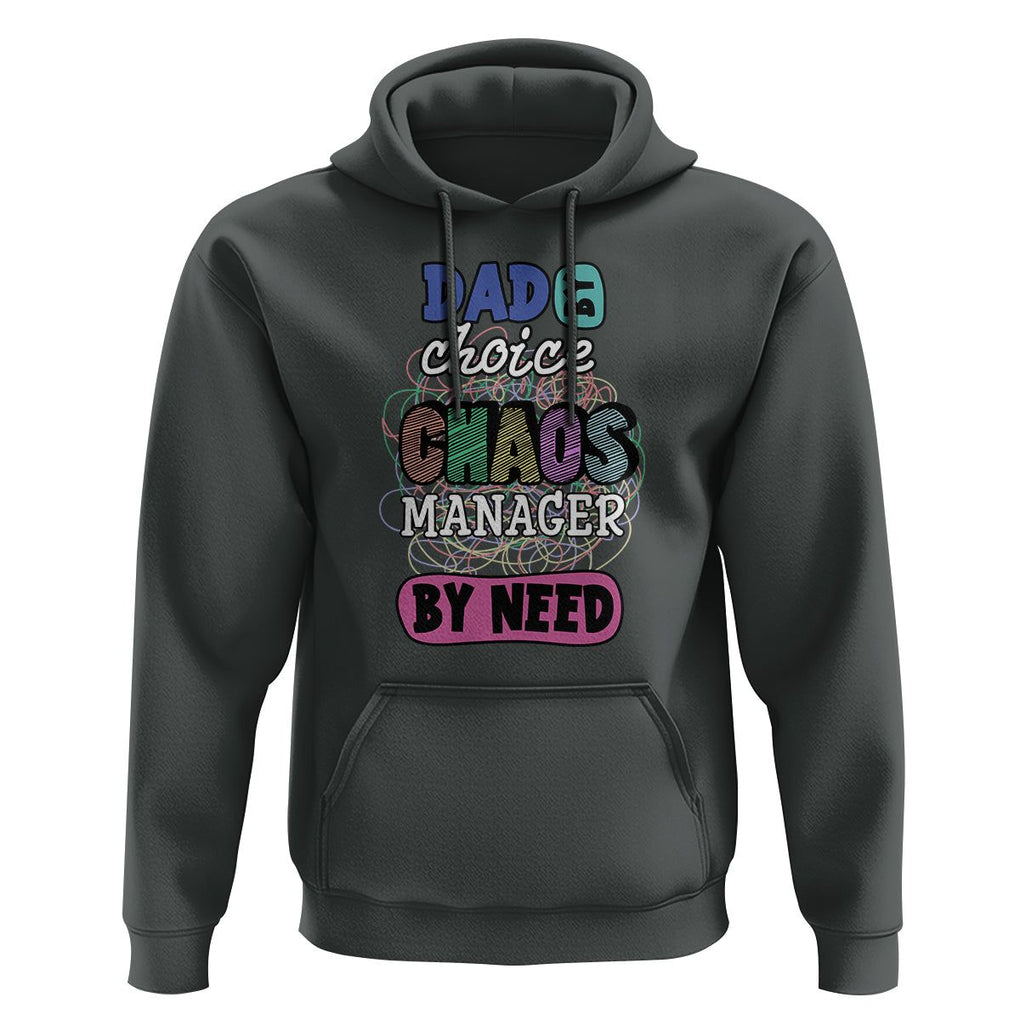 Funny Dad Hoodie Dad By Choice Chaos Manager By Need Father's Day TS02 Dark Heather Print Your Wear