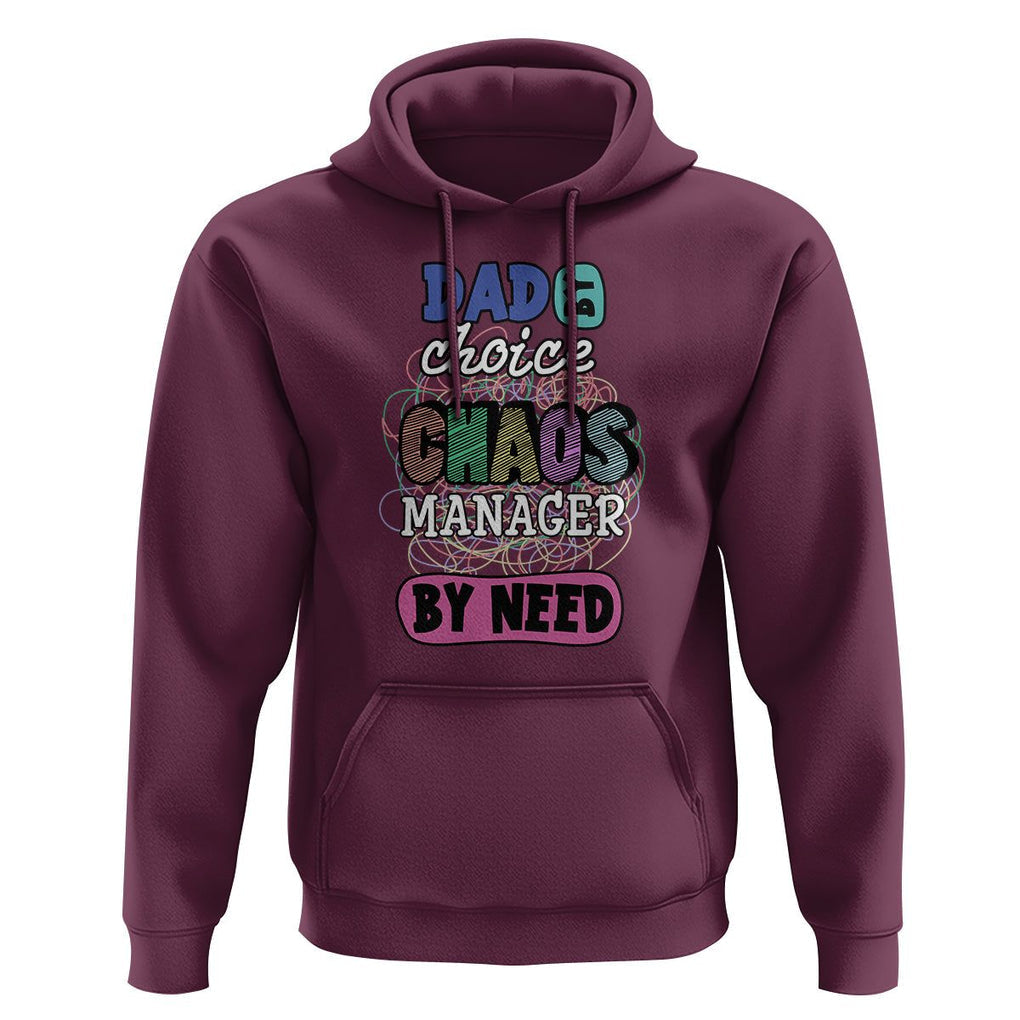 Funny Dad Hoodie Dad By Choice Chaos Manager By Need Father's Day TS02 Maroon Print Your Wear