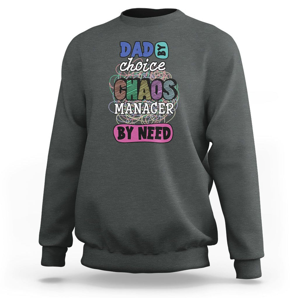 Funny Dad Sweatshirt Dad By Choice Chaos Manager By Need Father's Day TS02 Dark Heather Print Your Wear