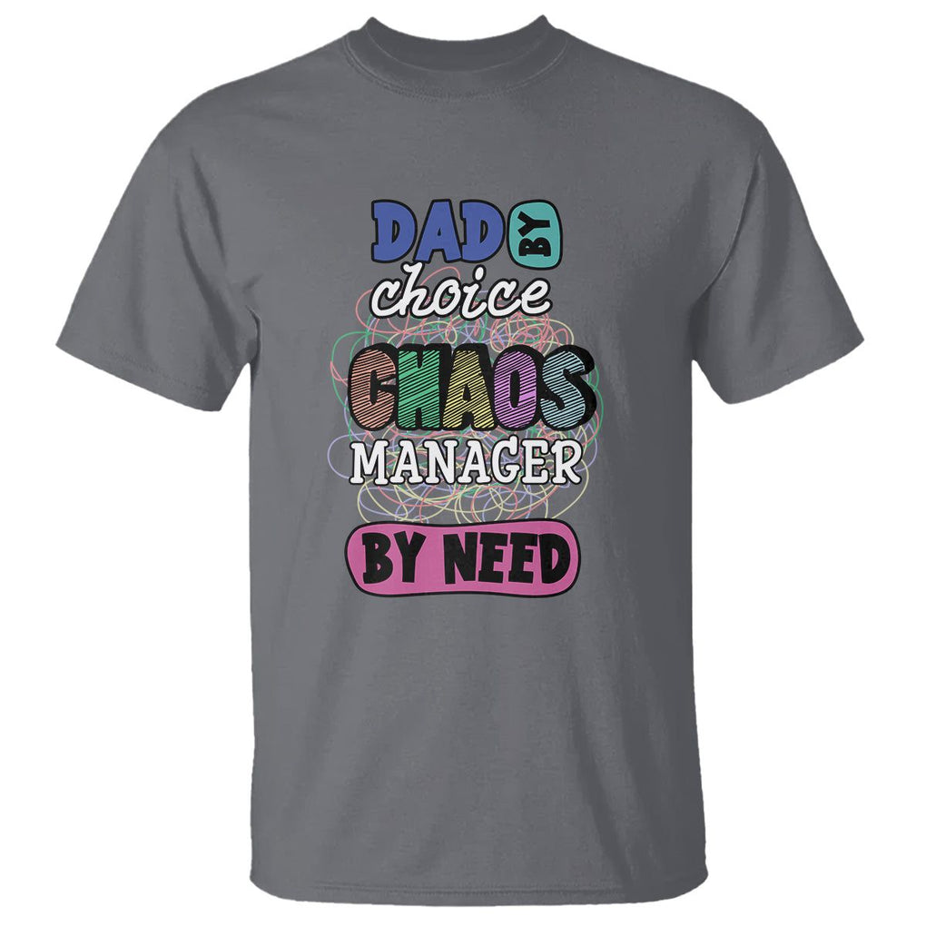 Funny Dad T Shirt Dad By Choice Chaos Manager By Need Father's Day TS02 Charcoal Print Your Wear