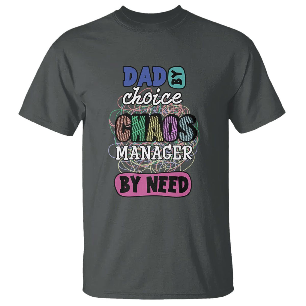Funny Dad T Shirt Dad By Choice Chaos Manager By Need Father's Day TS02 Dark Heather Print Your Wear