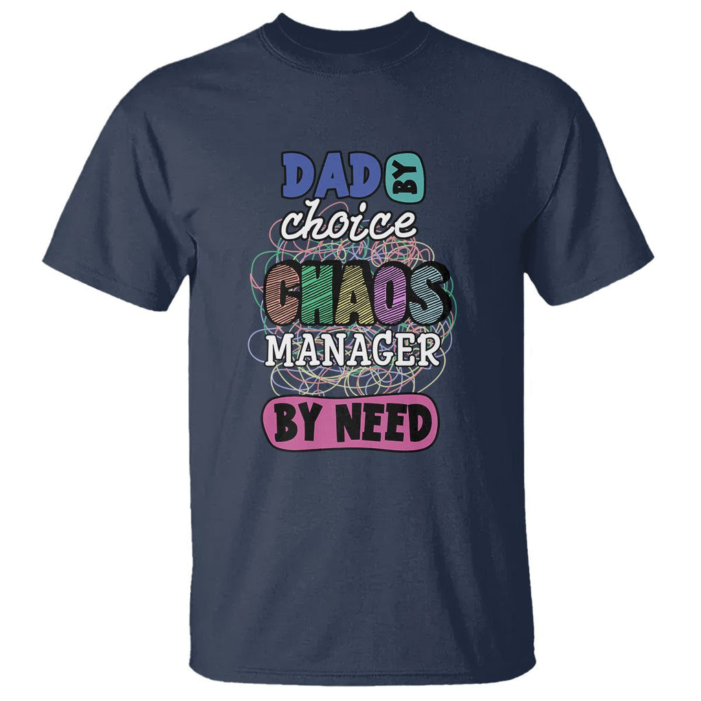 Funny Dad T Shirt Dad By Choice Chaos Manager By Need Father's Day TS02 Navy Print Your Wear