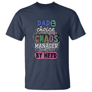 Funny Dad T Shirt Dad By Choice Chaos Manager By Need Father's Day TS02 Navy Print Your Wear