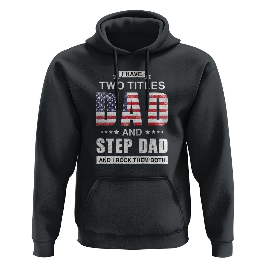 Funny Bonus Dad Hoodie I Have Two Titles Dad And Step Dad And I Rock Them Both Father's Day TS02 Black Print Your Wear