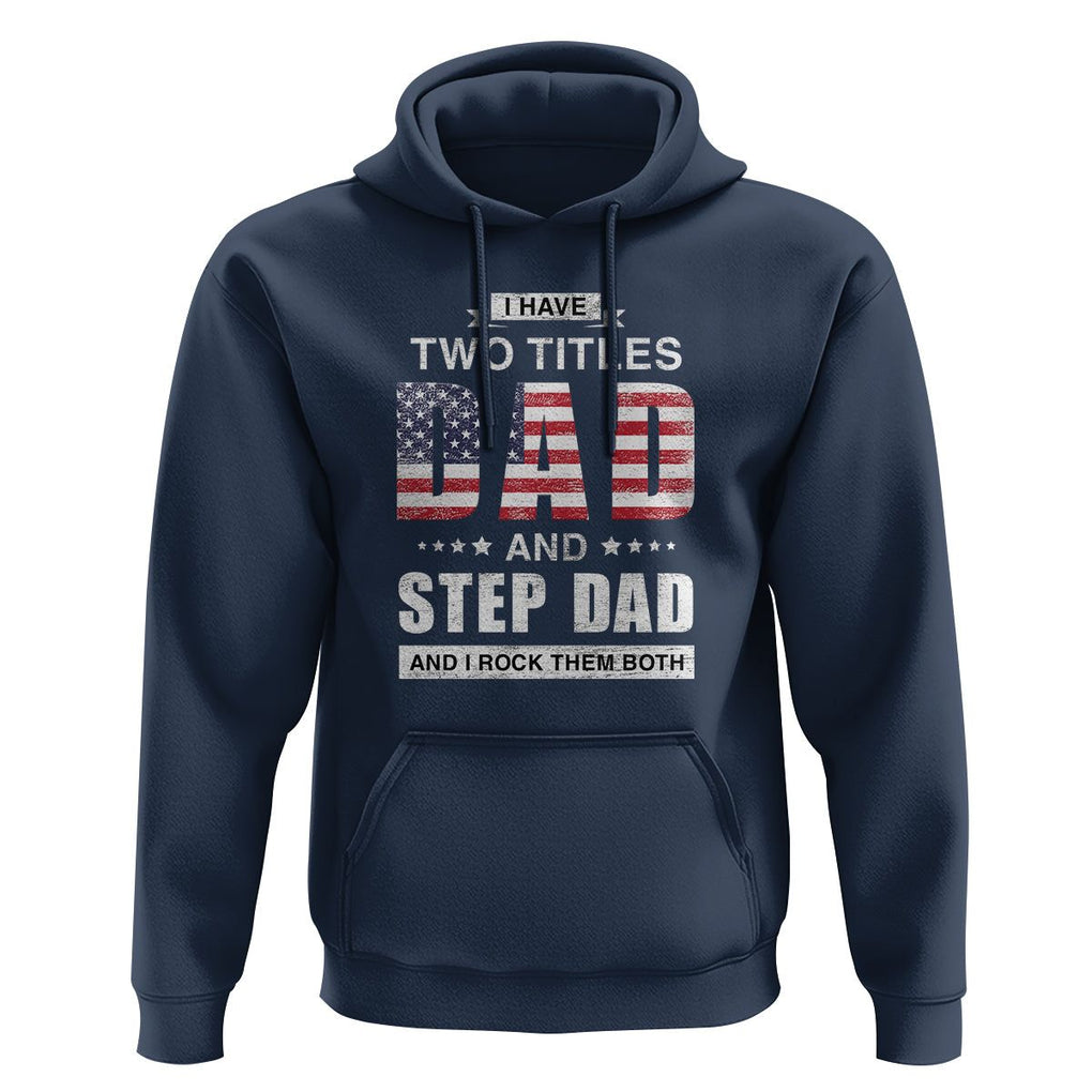 Funny Bonus Dad Hoodie I Have Two Titles Dad And Step Dad And I Rock Them Both Father's Day TS02 Navy Print Your Wear