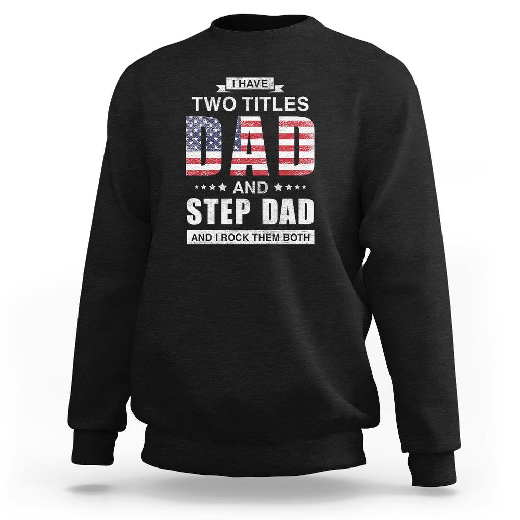 Funny Bonus Dad Sweatshirt I Have Two Titles Dad And Step Dad And I Rock Them Both Father's Day TS02 Black Print Your Wear