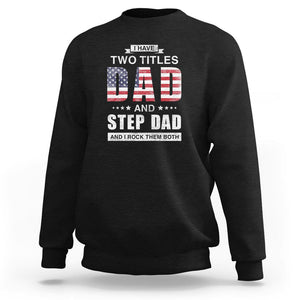Funny Bonus Dad Sweatshirt I Have Two Titles Dad And Step Dad And I Rock Them Both Father's Day TS02 Black Print Your Wear
