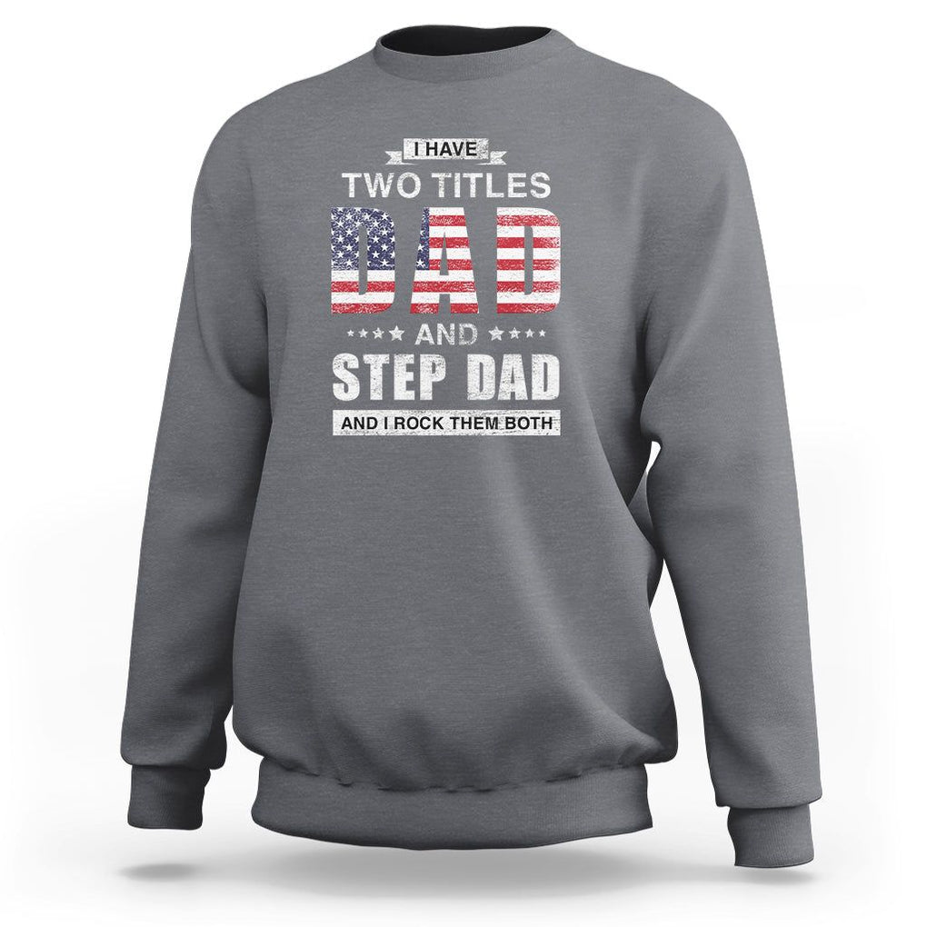 Funny Bonus Dad Sweatshirt I Have Two Titles Dad And Step Dad And I Rock Them Both Father's Day TS02 Charcoal Print Your Wear