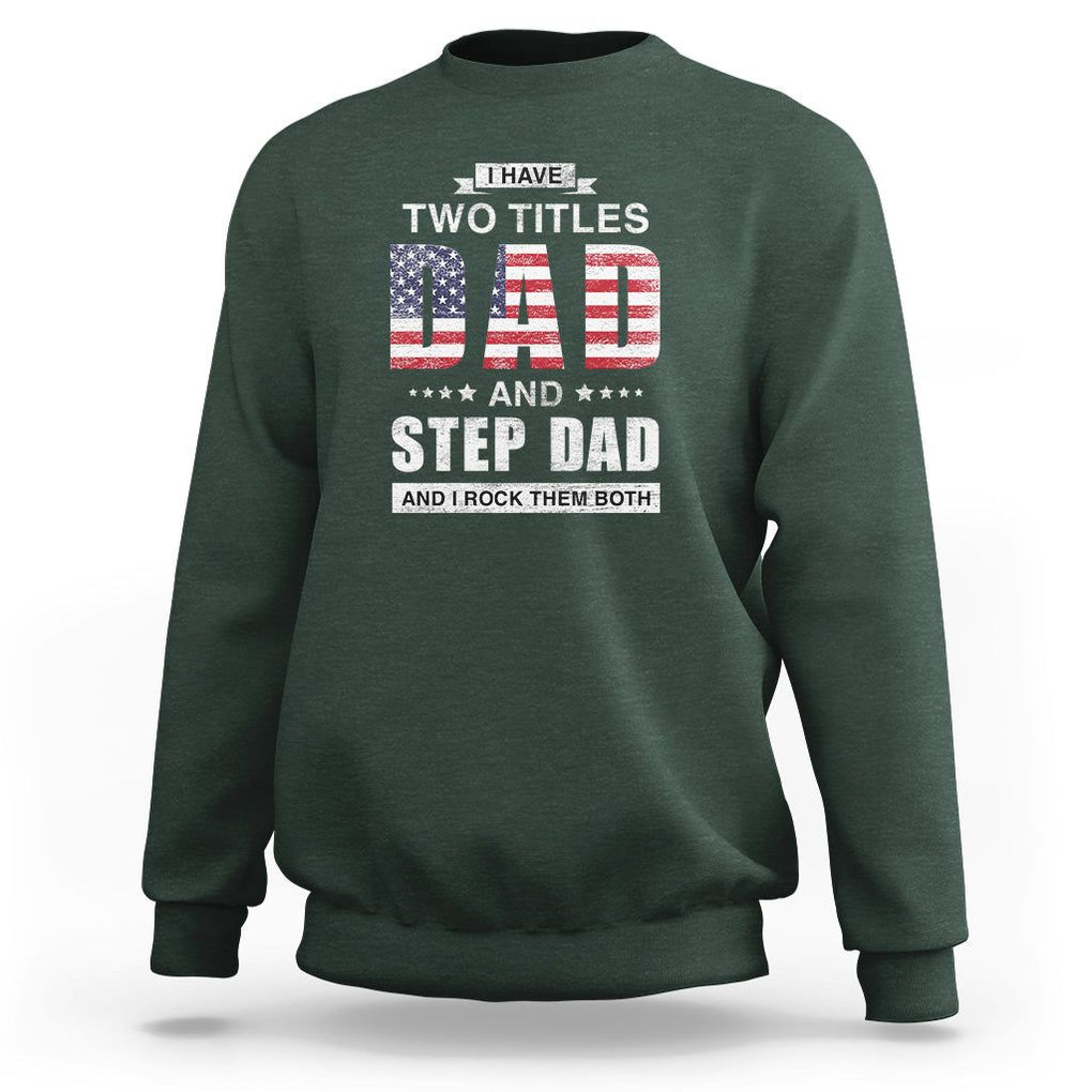 Funny Bonus Dad Sweatshirt I Have Two Titles Dad And Step Dad And I Rock Them Both Father's Day TS02 Dark Forest Green Print Your Wear