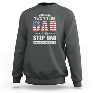 Funny Bonus Dad Sweatshirt I Have Two Titles Dad And Step Dad And I Rock Them Both Father's Day TS02 Dark Heather Print Your Wear