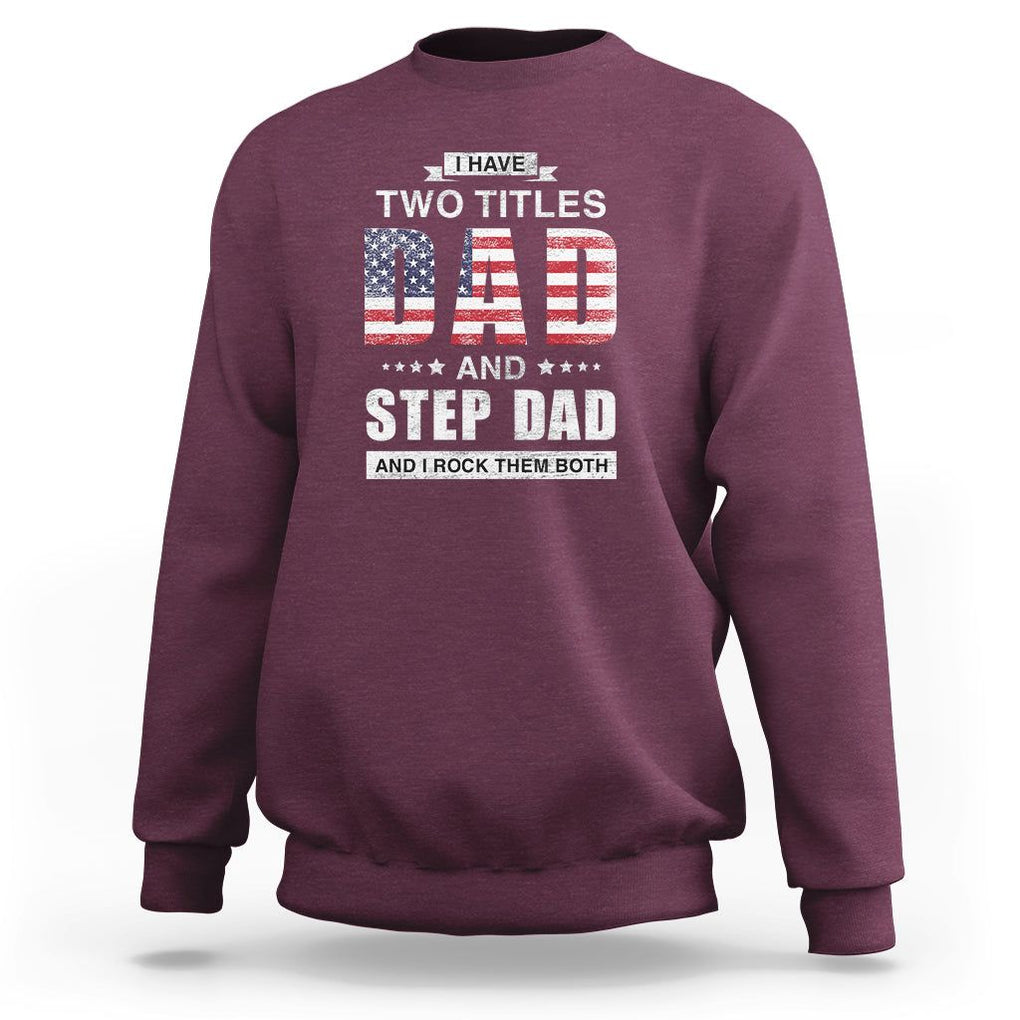 Funny Bonus Dad Sweatshirt I Have Two Titles Dad And Step Dad And I Rock Them Both Father's Day TS02 Maroon Print Your Wear