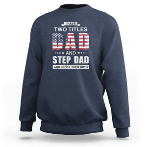 Funny Bonus Dad Sweatshirt I Have Two Titles Dad And Step Dad And I Rock Them Both Father's Day TS02 Navy Print Your Wear