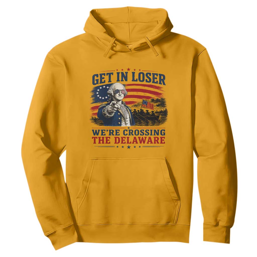 Get In Loser We're Crossing The Delaware Uncle Sam Style Hoodie Funny George Washington Pointing Vintage American Flag Patriotic TS02 Gold Print Your Wear