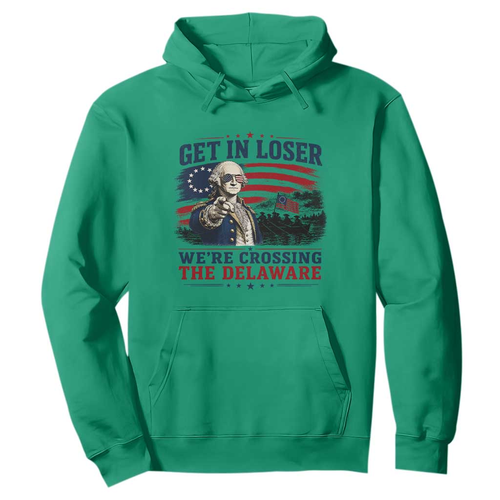 Get In Loser We're Crossing The Delaware Uncle Sam Style Hoodie Funny George Washington Pointing Vintage American Flag Patriotic TS02 Irish Green Print Your Wear