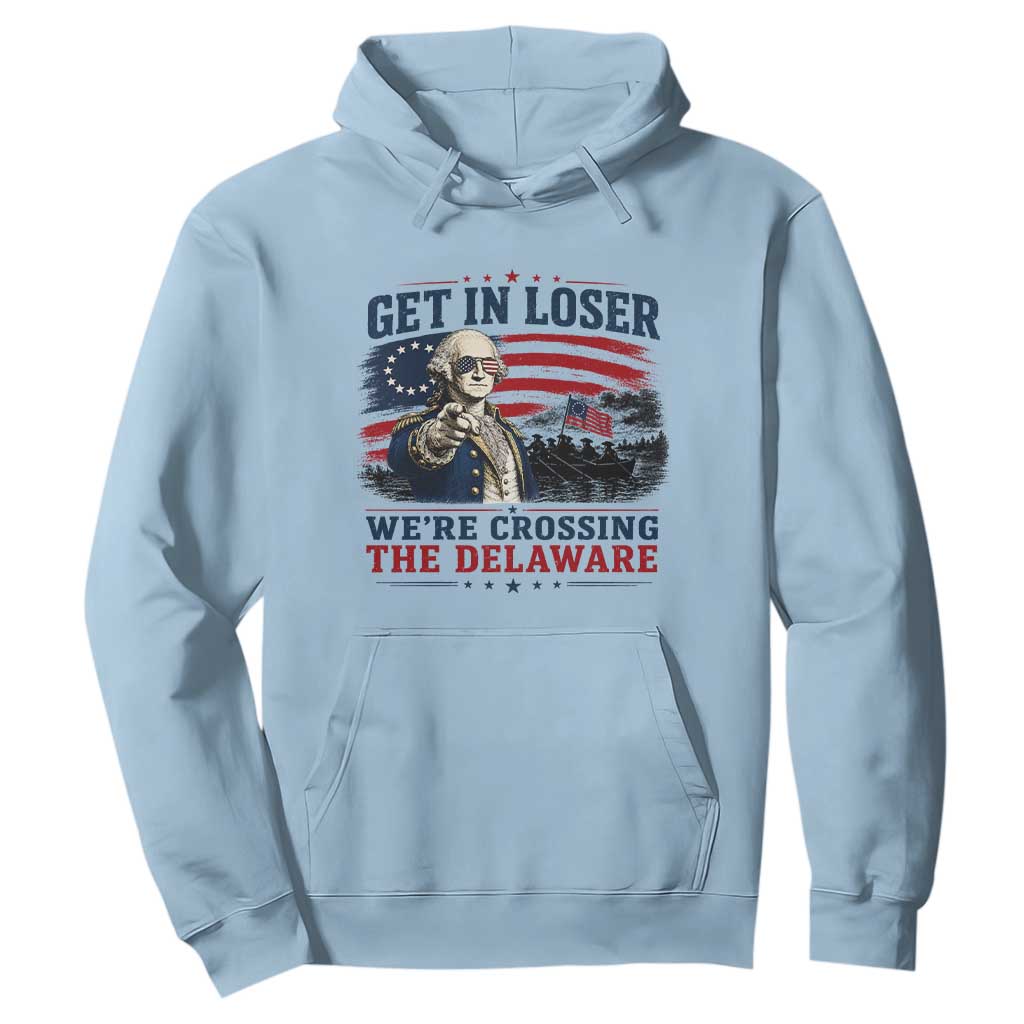 Get In Loser We're Crossing The Delaware Uncle Sam Style Hoodie Funny George Washington Pointing Vintage American Flag Patriotic TS02 Light Blue Print Your Wear
