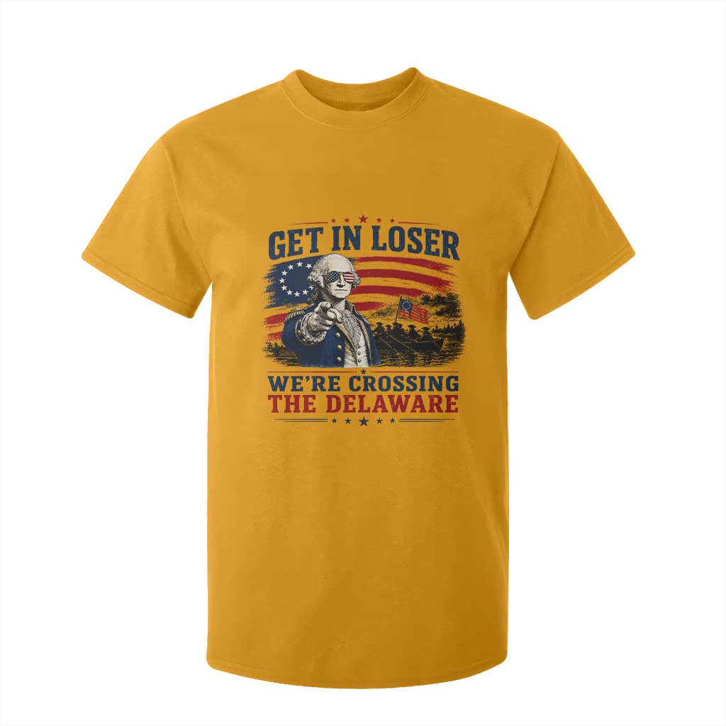 Get In Loser We're Crossing The Delaware Uncle Sam Style T Shirt For Kid Funny George Washington Pointing Vintage American Flag Patriotic TS02 Gold Print Your Wear