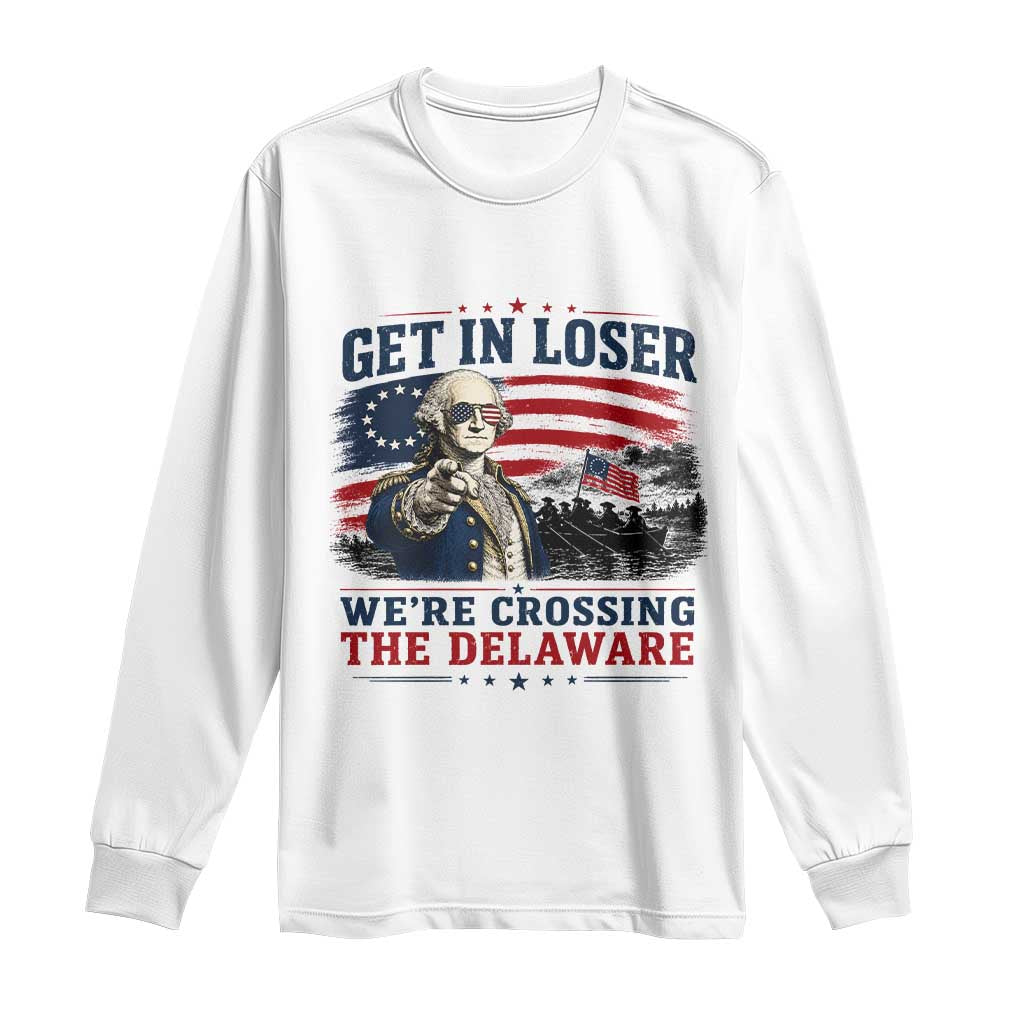 Get In Loser We're Crossing The Delaware Uncle Sam Style Long Sleeve Shirt Funny George Washington Pointing Vintage American Flag Patriotic TS02 White Print Your Wear