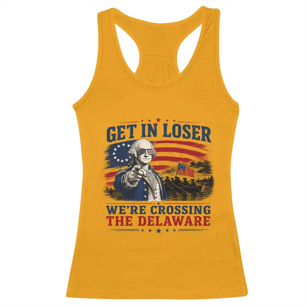 Get In Loser We're Crossing The Delaware Uncle Sam Style Racerback Tank Top Funny George Washington Pointing Vintage American Flag Patriotic TS02 Gold Print Your Wear