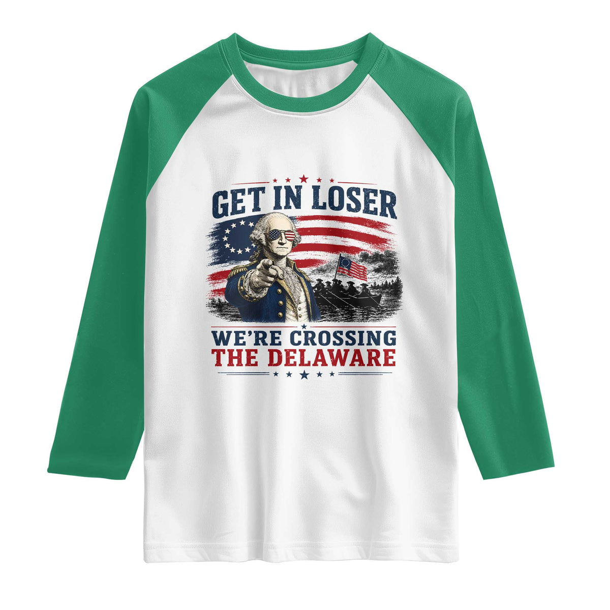 Get In Loser We're Crossing The Delaware Uncle Sam Style Raglan Shirt Funny George Washington Pointing Vintage American Flag Patriotic