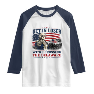 Get In Loser We're Crossing The Delaware Uncle Sam Style Raglan Shirt Funny George Washington Pointing Vintage American Flag Patriotic