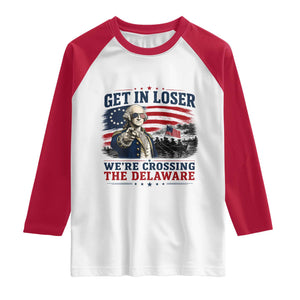 Get In Loser We're Crossing The Delaware Uncle Sam Style Raglan Shirt Funny George Washington Pointing Vintage American Flag Patriotic