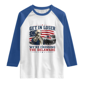 Get In Loser We're Crossing The Delaware Uncle Sam Style Raglan Shirt Funny George Washington Pointing Vintage American Flag Patriotic