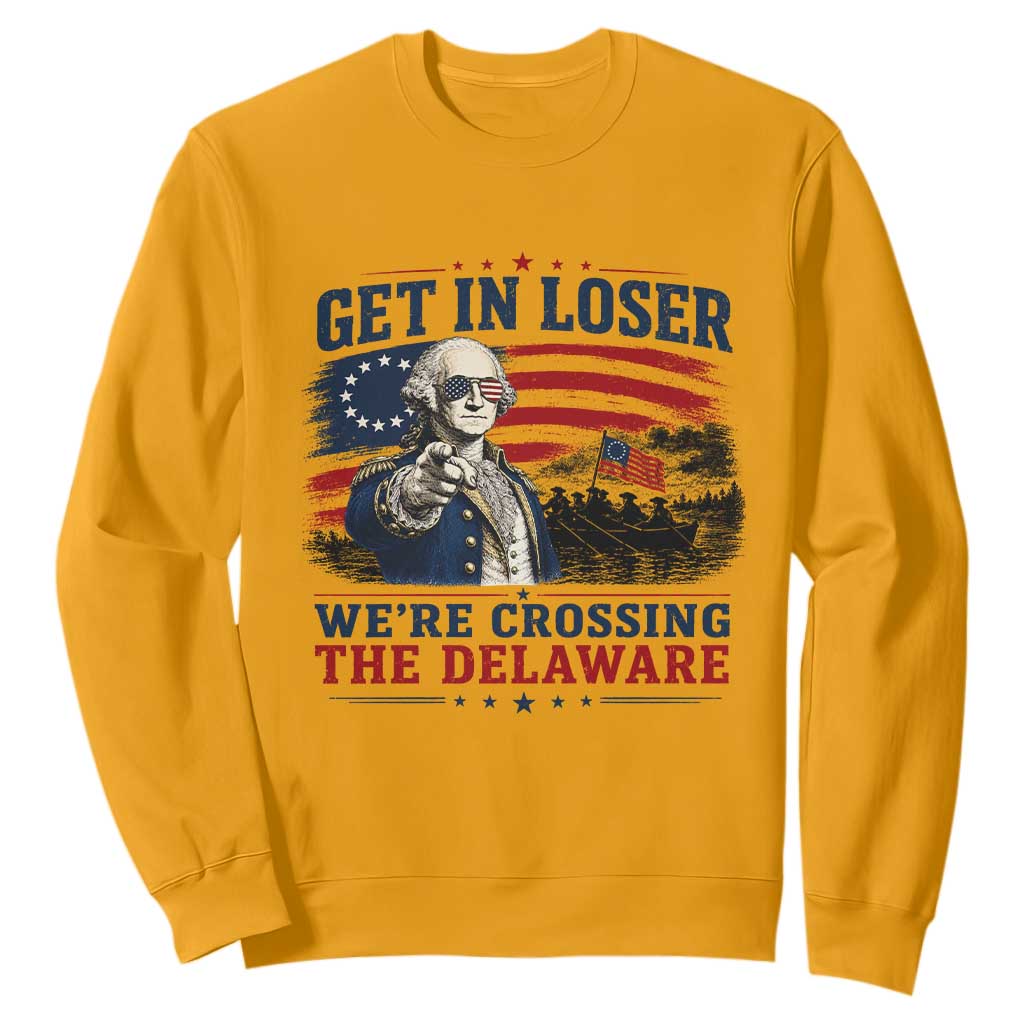 Get In Loser We're Crossing The Delaware Uncle Sam Style Sweatshirt Funny George Washington Pointing Vintage American Flag Patriotic TS02 Gold Print Your Wear