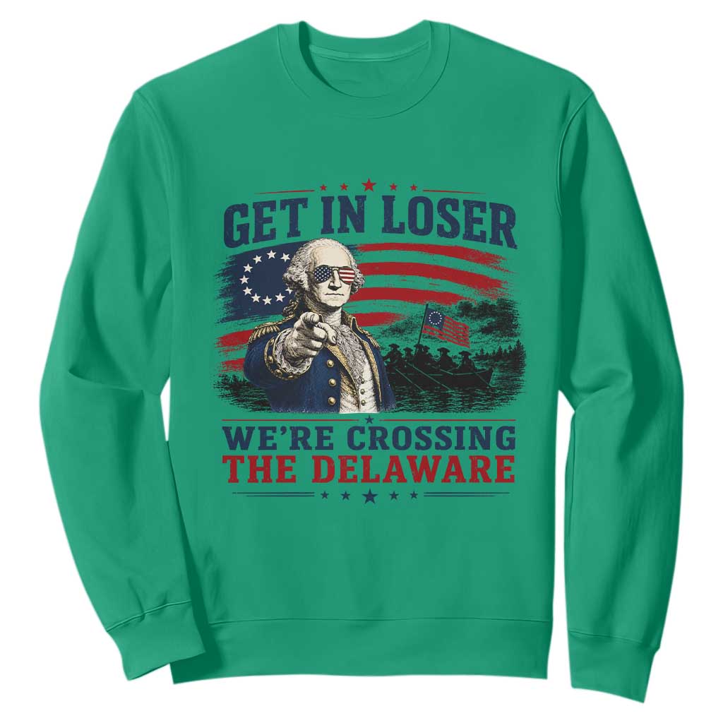 Get In Loser We're Crossing The Delaware Uncle Sam Style Sweatshirt Funny George Washington Pointing Vintage American Flag Patriotic TS02 Irish Green Print Your Wear
