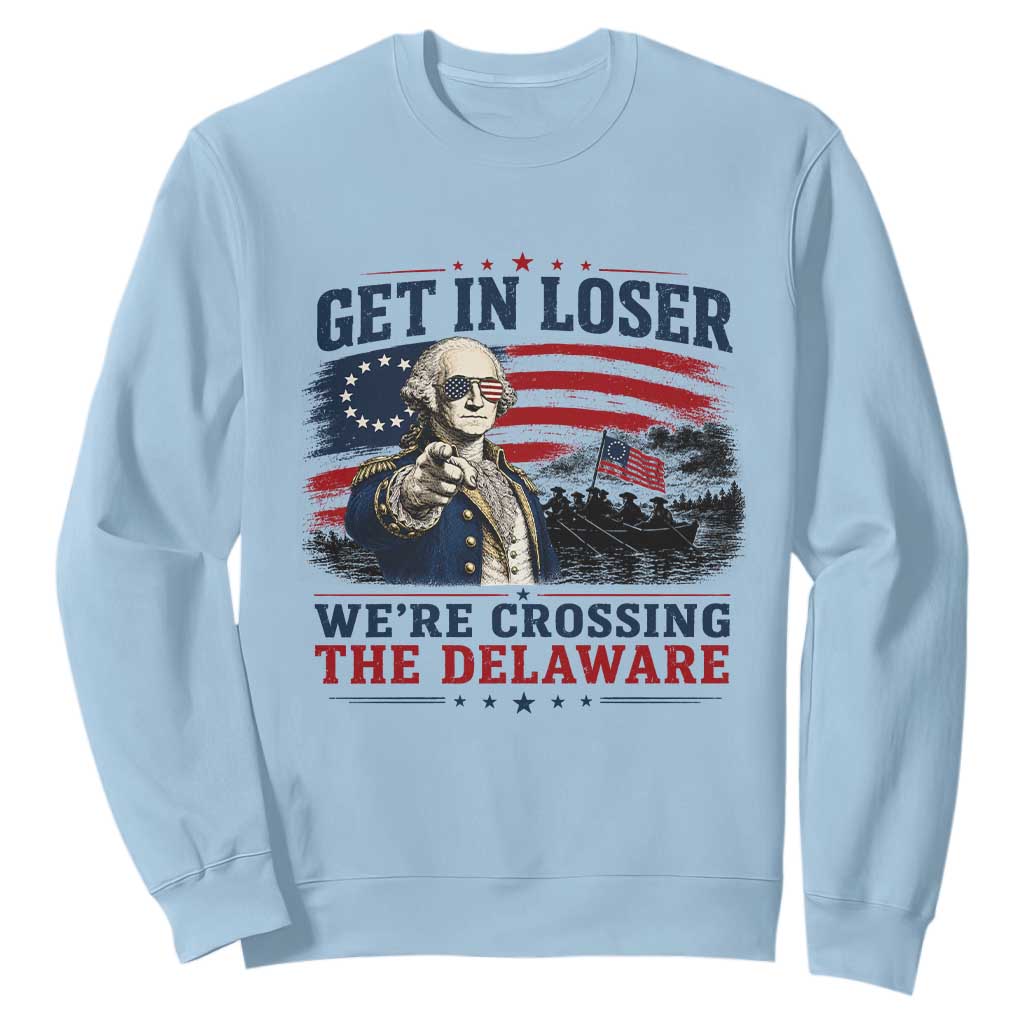 Get In Loser We're Crossing The Delaware Uncle Sam Style Sweatshirt Funny George Washington Pointing Vintage American Flag Patriotic TS02 Light Blue Print Your Wear