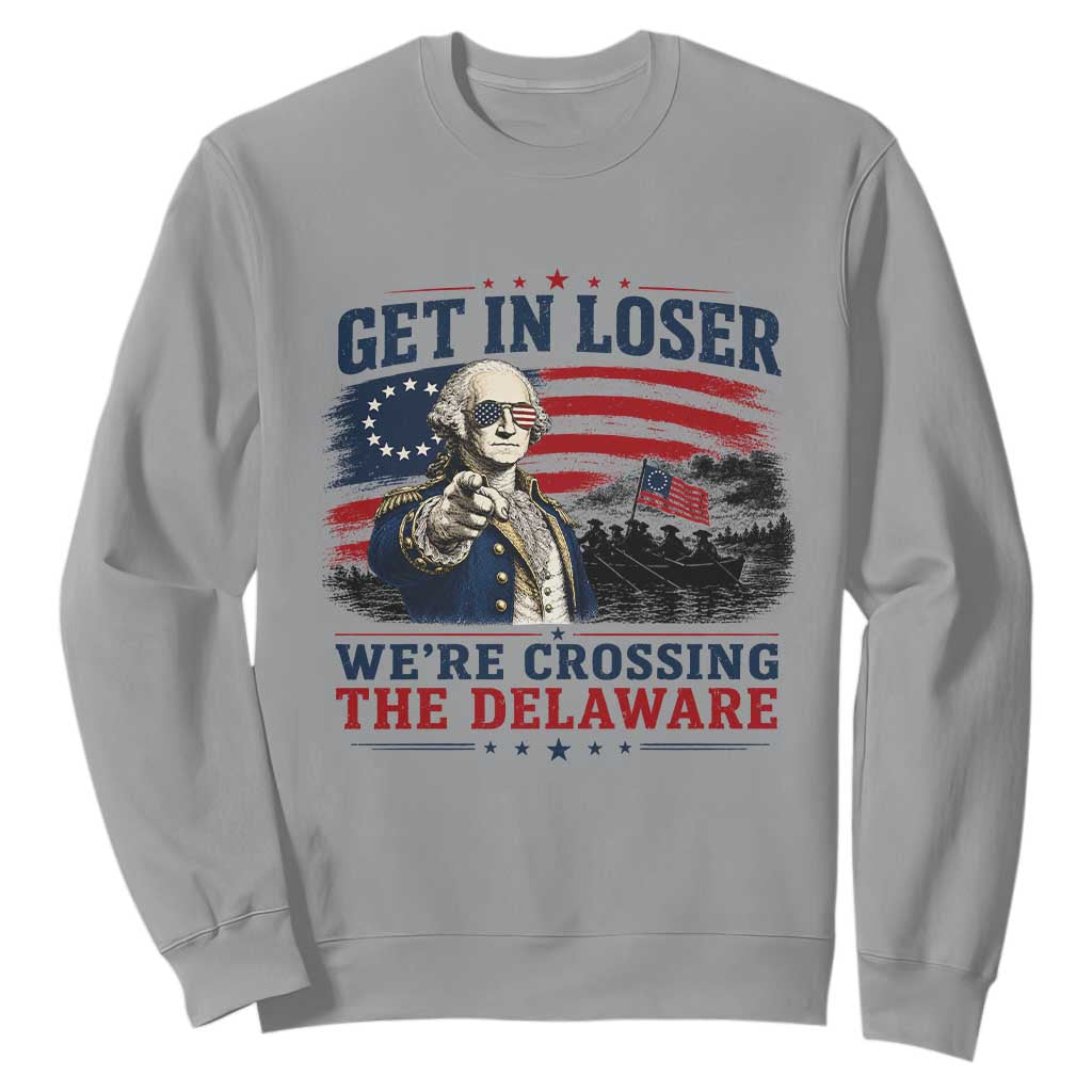 Get In Loser We're Crossing The Delaware Uncle Sam Style Sweatshirt Funny George Washington Pointing Vintage American Flag Patriotic TS02 Sport Gray Print Your Wear