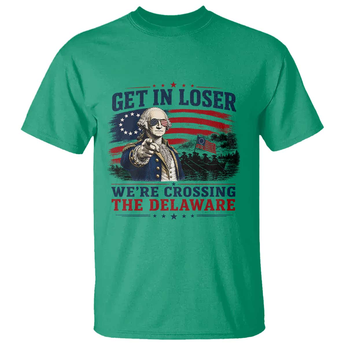 Get In Loser We're Crossing The Delaware Uncle Sam Style T Shirt Funny George Washington Pointing Vintage American Flag Patriotic TS02 Irish Green Print Your Wear