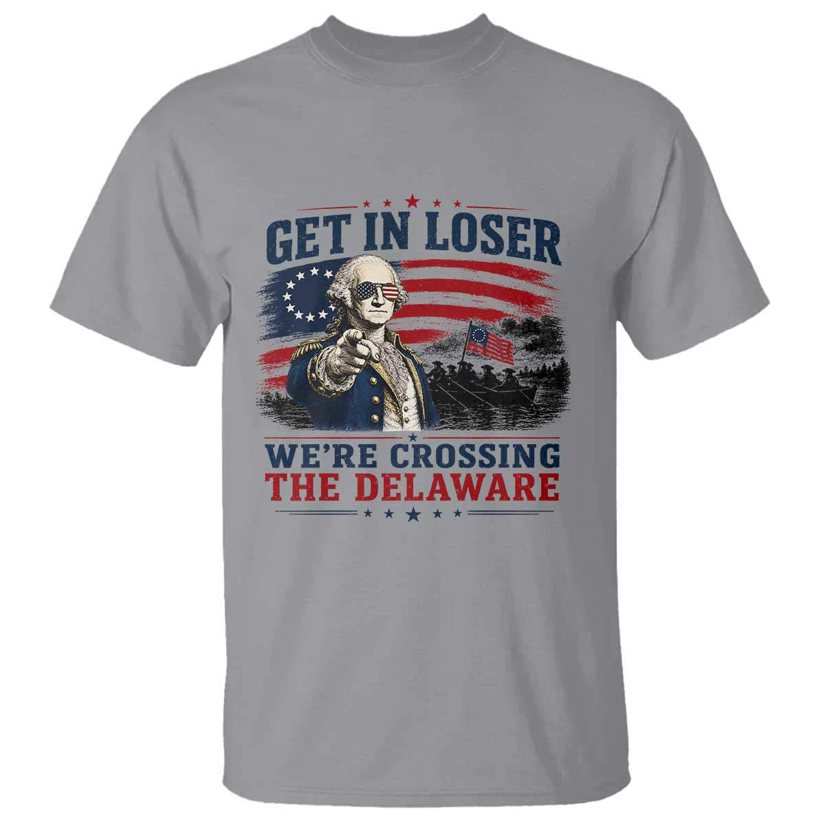 Get In Loser We're Crossing The Delaware Uncle Sam Style T Shirt Funny George Washington Pointing Vintage American Flag Patriotic TS02 Sport Gray Print Your Wear