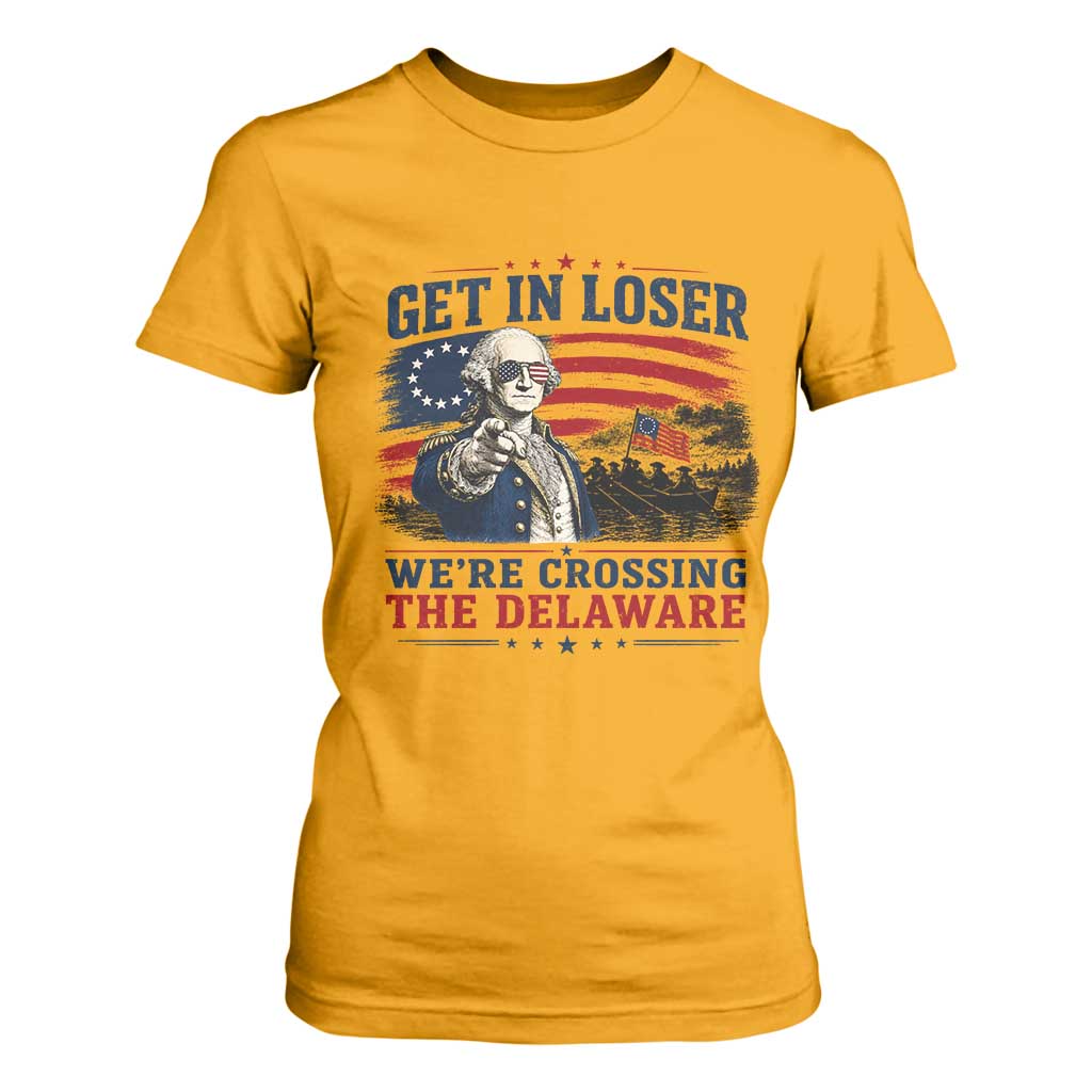 Get In Loser We're Crossing The Delaware Uncle Sam Style T Shirt For Women Funny George Washington Pointing Vintage American Flag Patriotic TS02 Gold Print Your Wear