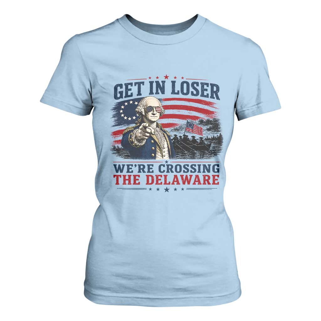 Get In Loser We're Crossing The Delaware Uncle Sam Style T Shirt For Women Funny George Washington Pointing Vintage American Flag Patriotic TS02 Light Blue Print Your Wear