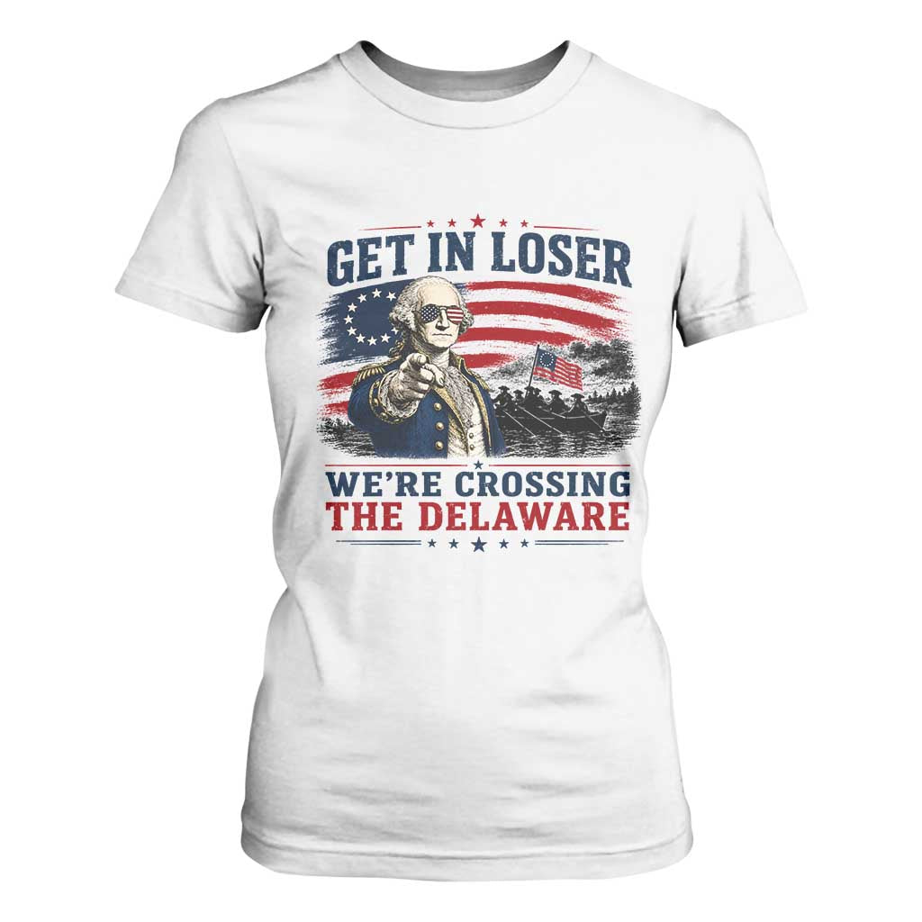 Get In Loser We're Crossing The Delaware Uncle Sam Style T Shirt For Women Funny George Washington Pointing Vintage American Flag Patriotic TS02 White Print Your Wear