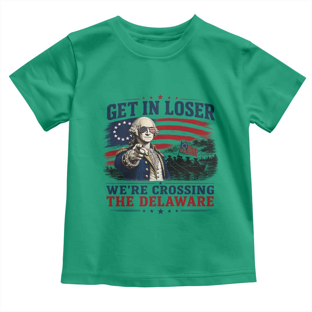 Get In Loser We're Crossing The Delaware Uncle Sam Style Toddler T Shirt Funny George Washington Pointing Vintage American Flag Patriotic TS02 Irish Green Print Your Wear