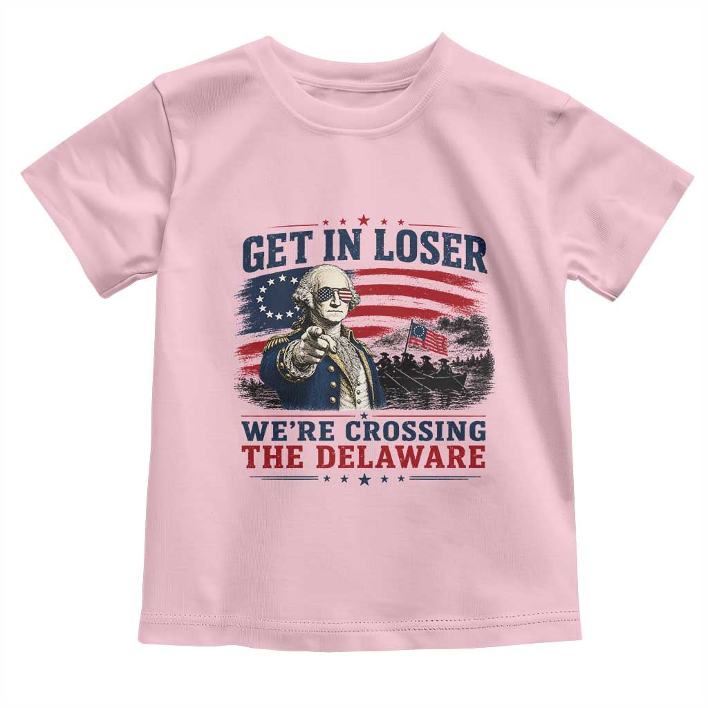 Get In Loser We're Crossing The Delaware Uncle Sam Style Toddler T Shirt Funny George Washington Pointing Vintage American Flag Patriotic TS02 Light Pink Print Your Wear