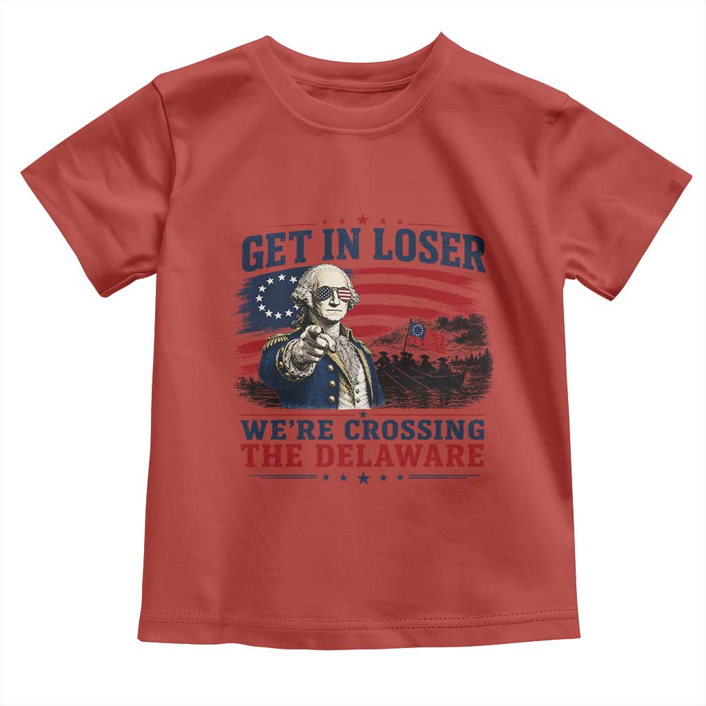 Get In Loser We're Crossing The Delaware Uncle Sam Style Toddler T Shirt Funny George Washington Pointing Vintage American Flag Patriotic TS02 Red Print Your Wear