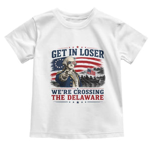 Get In Loser We're Crossing The Delaware Uncle Sam Style Toddler T Shirt Funny George Washington Pointing Vintage American Flag Patriotic TS02 White Print Your Wear