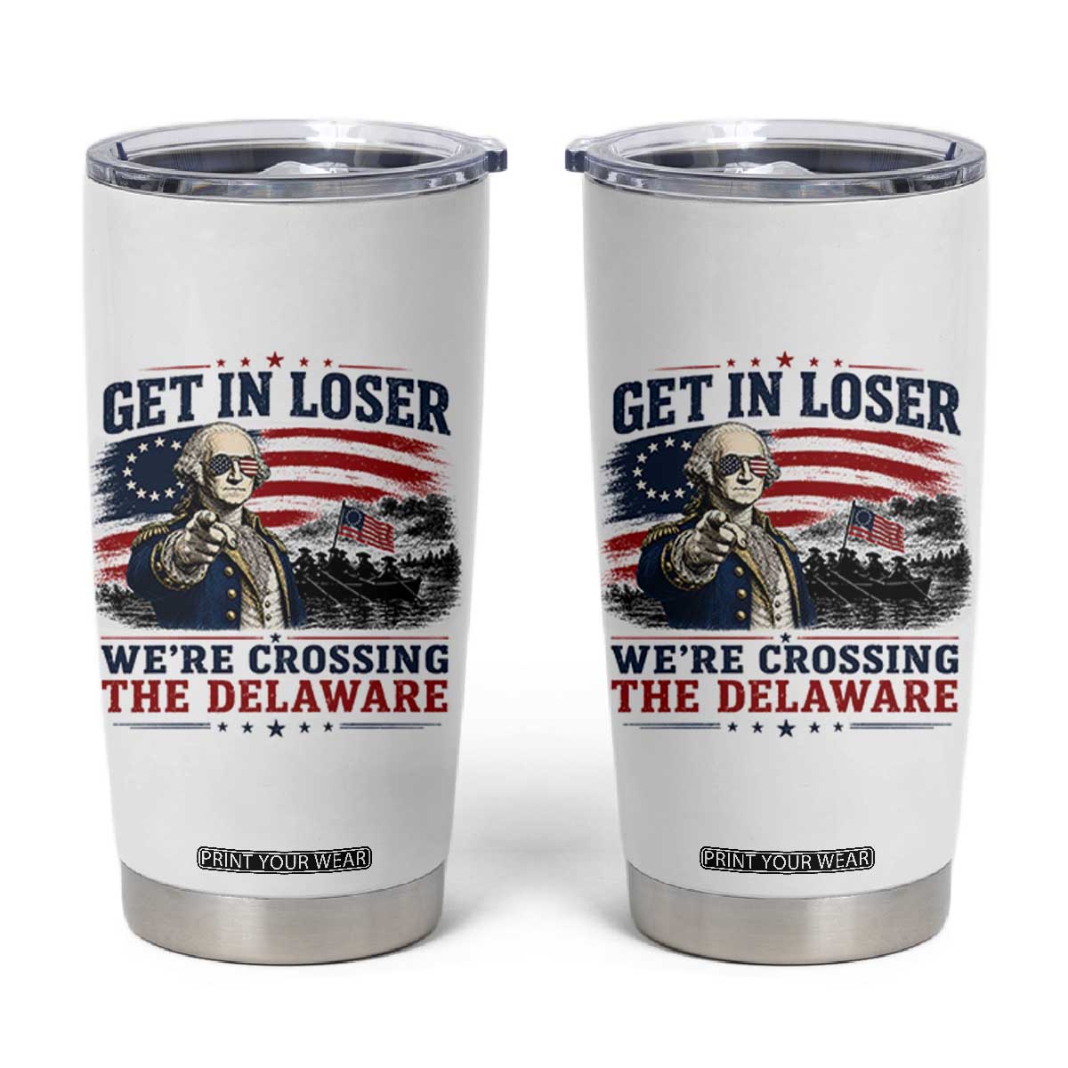 Get In Loser We're Crossing The Delaware Uncle Sam Style Tumbler Cup Funny George Washington Pointing Vintage American Flag Patriotic TS02 White Print Your Wear